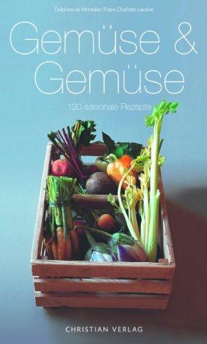 Gemüse & Gemüse: 120 saisonale Rezepte