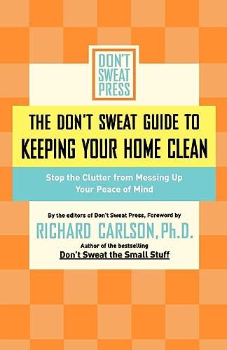 The Don't Sweat Guide to Keeping Your Home Clean: Stop the Clutter from Messing Up Your Peace of Mind (Don't Sweat Guides)