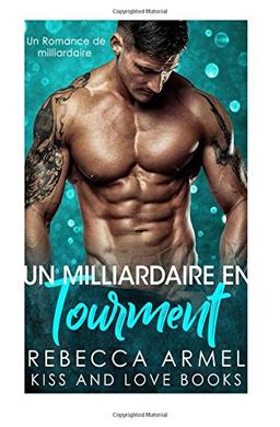 Un Milliardaire en Tourment: Une Romance de milliardaire