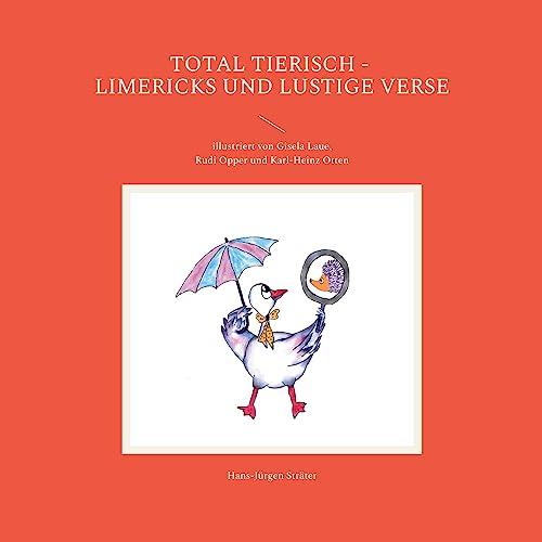 Total tierisch - Limericks und lustige Verse: illustriert von Gisela Laue, Rudi Opper und Karl-Heinz Otten