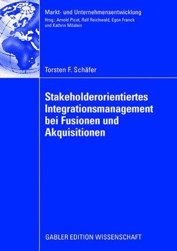 Stakeholderorientiertes Integrationsmanagement bei Fusionen und Akquisitionen (Markt- und Unternehmensentwicklung Markets and Organisations) (German Edition)