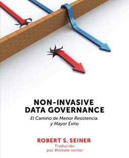 Non-Invasive Data Governance: El camino de menor Resistencia y mayor éxito: El camino de menor Resistencia y mayor éxito: El camino de menor Resistencia y mayor éxito