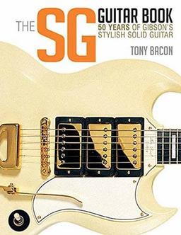 Bacon Tony the Sg Guitar Book 50 Years of Gibson Bam Bk: 50 Years of Gibson's Stylish Solid Guitar