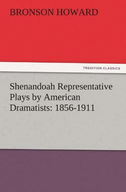 Shenandoah Representative Plays by American Dramatists: 1856-1911 (TREDITION CLASSICS)