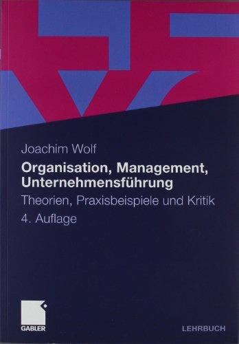 Organisation, Management, Unternehmensführung: Theorien, Praxisbeispiele und Kritik