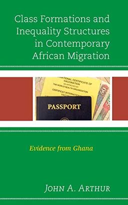 Class Formations and Inequality Structures in Contemporary African Migration: Evidence from Ghana (African Migration and Diaspora)