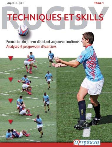 Rugby : techniques et skills. Vol. 1. Formation du joueur débutant au joueur confirmé : analyses et progressions d'exercices