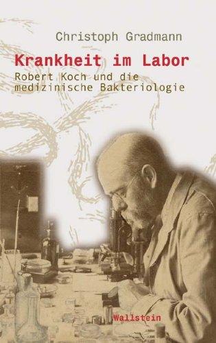 Krankheit im Labor. Robert Koch und die medizinische Bakteriologie