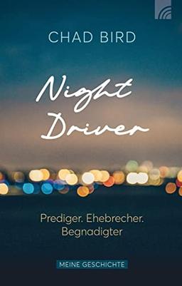 Night Driver: Prediger. Ehebrecher. Begnadigter. Meine Geschichte