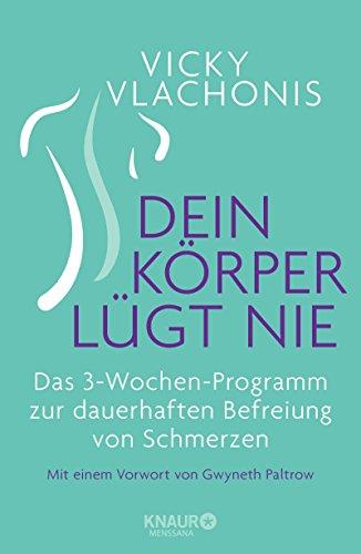 Dein Körper lügt nie: Das 3-Wochen-Programm zur dauerhaften Befreiung von Schmerzen