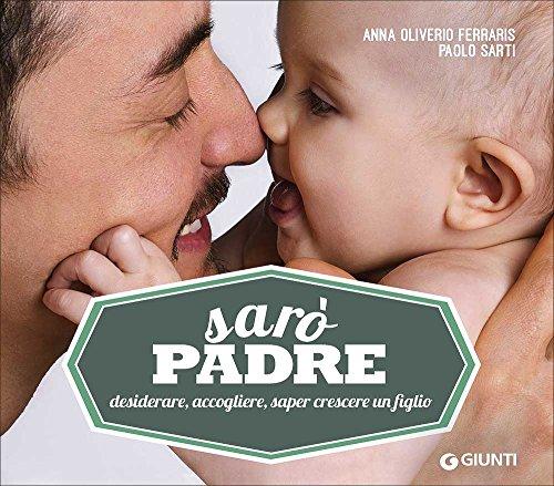 Sarò padre. Desiderare, accogliere, saper crescere un figlio