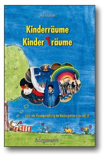 Kinderräume - Kinderträume: Oder wie Raumgestaltung im Kindergarten sinnvoll ist