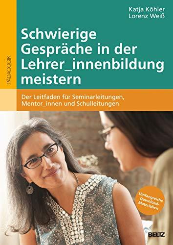 Schwierige Gespräche in der Lehrer_innenbildung meistern: Der Leitfaden für Seminarleitungen, Mentor_innen und Schulleitungen