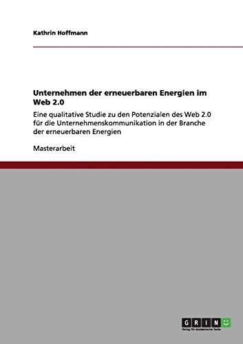 Unternehmen der erneuerbaren Energien im Web 2.0: Eine qualitative Studie zu den Potenzialen des Web 2.0 für die Unternehmenskommunikation in der Branche der erneuerbaren Energien