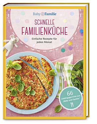 Baby und Familie: Schnelle Familienküche: Einfache Rezepte für jeden Monat