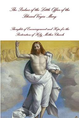 The Psalms of the Little Office of the Blessed Virgin Mary: Encouragement and Hope for the Restoration of Holy Mother Church