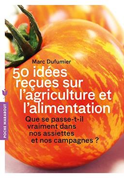 50 idées reçues sur l'agriculture et l'alimentation : que se passe-t-il vraiment dans nos assiettes et nos campagnes ?