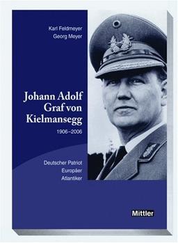 Johann Adolf Graf von Kielmansegg 1906-2006: Deutscher Patriot - Europäer - Atlantiker