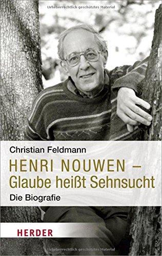 Henri Nouwen: Glaube heißt Sehnsucht. Die Biografie (HERDER spektrum)