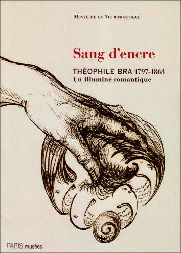 Sang d'encre : Théophile Bra, 1797-1863, un illuminé romantique : dessins inédits de la Bibliothèque municipale de Douai : Paris, Musée de la vie romantique, 6 févr.-10 juin 2007