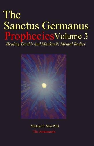 The Sanctus Germanus Prophecies Volume 3: Seeding the Mass Consciousness to Heal Earth's Mental Body