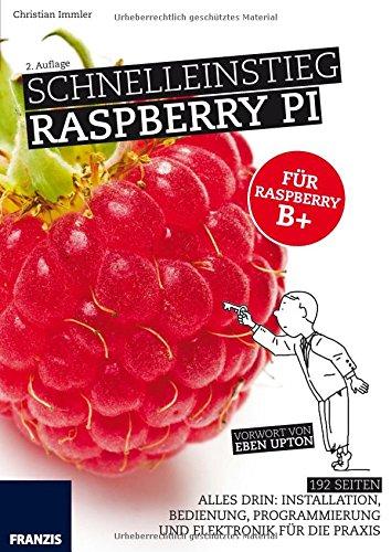 Schnelleinstieg Raspberry Pi: Installation, Bedienung, Programmierung und Elektronik