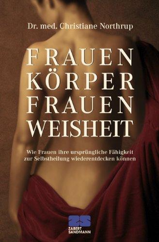 Frauenkörper, Frauenweisheit: Wie Frauen ihre ursprüngliche Fähigkeit zur Selbstheilung wiederentdecken können