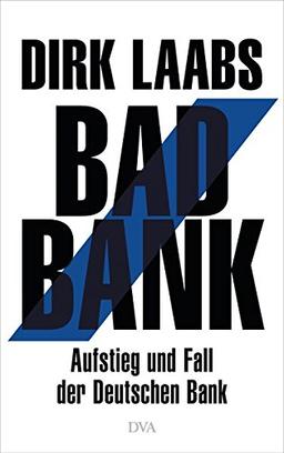 Bad Bank: Aufstieg und Fall der Deutschen Bank