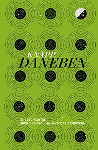 Knapp daneben: 15 Geschichten über das Wollen und das Scheitern