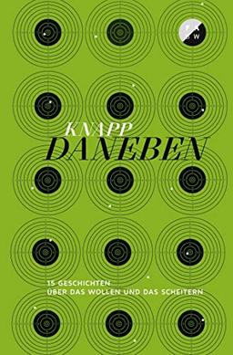 Knapp daneben: 15 Geschichten über das Wollen und das Scheitern