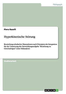 Hyperkinetische Störung: Beurteilung schulischer Massnahmen nach Prinzipien der Integration für die Umsetzung der Entwicklungsaufgabe "Beziehung zu Gleichaltrigen" (eine Fallanalyse)