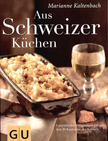 Aus Schweizer Küchen: Unverfälschte Orginalrezepte aus den 26 Kantonen der Schweiz (GU Autoren-Kochbücher)