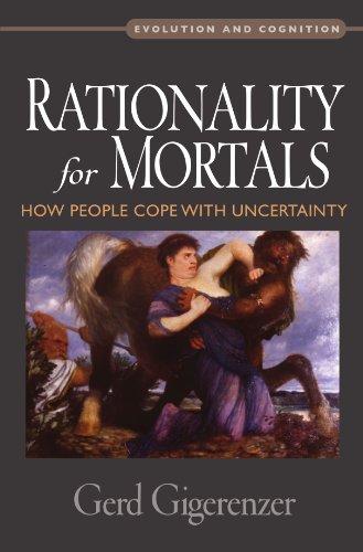 Rationality for Mortals : How People Cope with Uncertainty: How People Cope with Uncertainty (Evolution and Cognition)