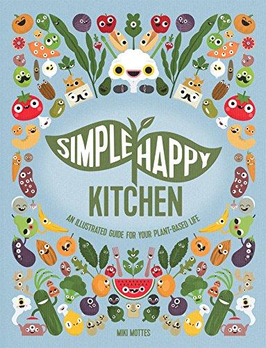 Simple Happy Kitchen: An Illustrated Guide For Your Plant-Based Life