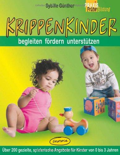 Krippenkinder begleiten, fördern, unterstützen: Über 200 gezielte, spielerische Angebote für Kinder von 0 bis 3 Jahren