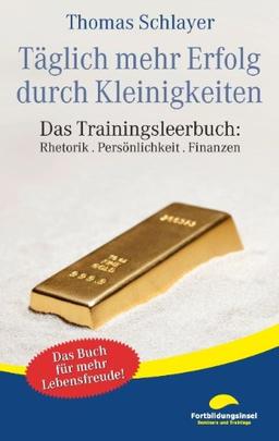 Täglich mehr Erfolg durch Kleinigkeiten: Das Trainingsleerbuch: Rhetorik . Persönlichkeit . Finanzen