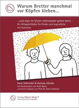 Warum Bretter manchmal vor Köpfen kleben: Und man im Sitzen miteinander gehen kann - ein Alltagsleitfaden für Kinder und Jugendliche mit Autismus