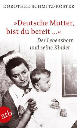 Deutsche Mutter, bist du bereit ...": Der Lebensborn und seine Kinder: Die Kinder aus dem Lebensborn