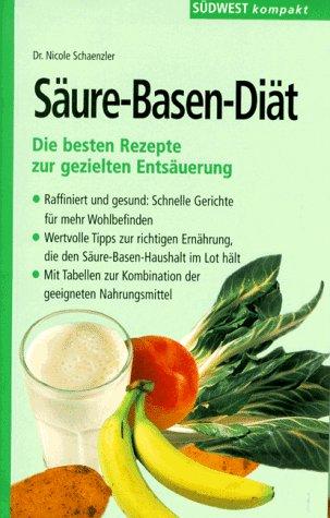 Säure- Basen- Diät. Die besten Rezepte zur gezielten Entsäuerung