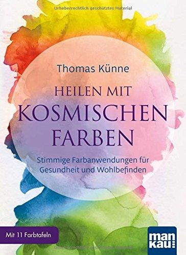 Heilen mit kosmischen Farben: Stimmige Farbanwendungen für Gesundheit und Wohlbefinden. Mit 11 Farbtafeln