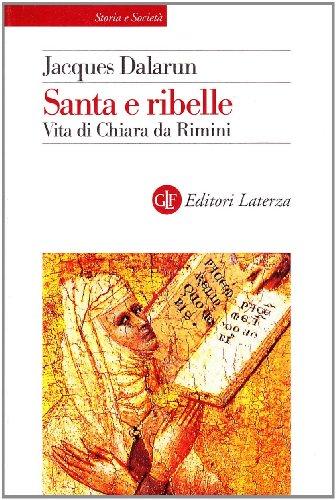 Santa e ribelle. Vita di Chiara da Rimini (Storia e società)