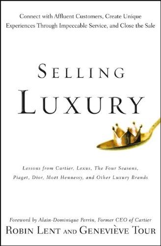 Selling Luxury: Connect with Affluent Customers, Create Unique Experiences Through Impeccable Service, and Close the Sale