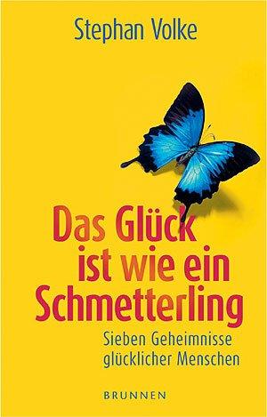 Das Glück ist wie ein Schmetterling. Sieben Geheimnisse glücklicher Menschen