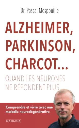 Alzheimer, Parkinson, Charcot... : quand les neurones ne répondent plus : comprendre et vivre avec une maladie neurodégénérative