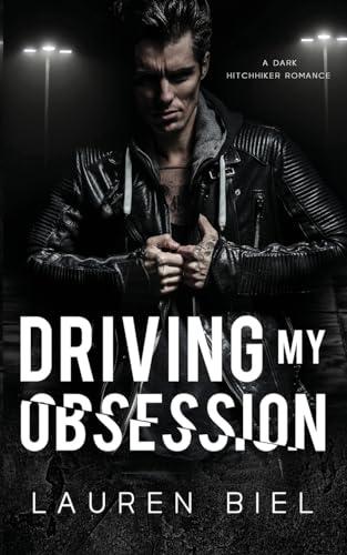 Driving My Obsession: A Dark Hitchhiker Romance (Ride or Die Romances)