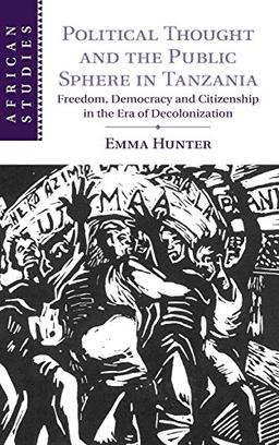 Political Thought and the Public Sphere in Tanzania: Freedom, Democracy and Citizenship in the Era of Decolonization (African Studies, Band 133)