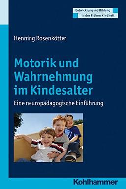 Motorik und Wahrnehmung im Kindesalter, Eine neuropädagogische Einführung. Entwicklung und Bildung in der Frühen Kindheit (Entwicklung Und Bildung in Der Fruehen Kindheit)