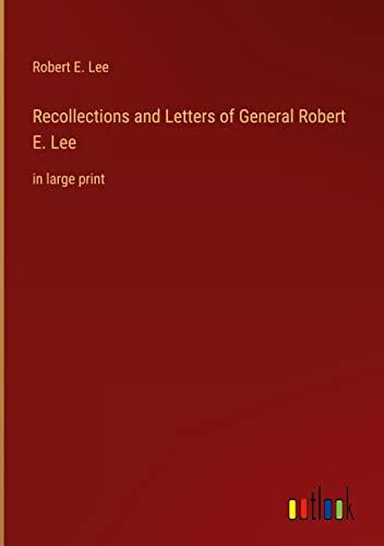 Recollections and Letters of General Robert E. Lee: in large print