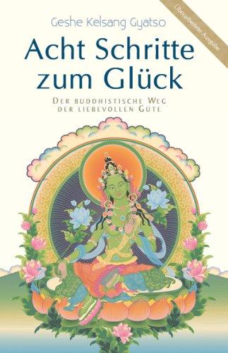 Acht Schritte zum Glück: Der buddhistische Weg der liebevollen Güte