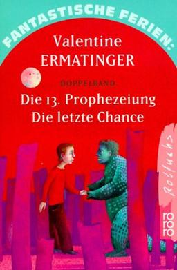 Fantastische Ferien. Die 13. Prophezeiung und Die letzte Chance.